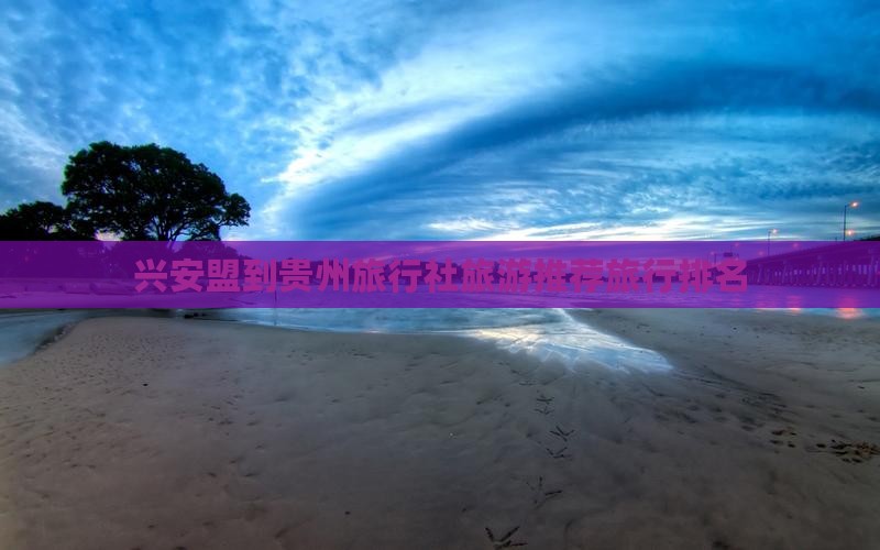 兴安盟到贵州旅行社