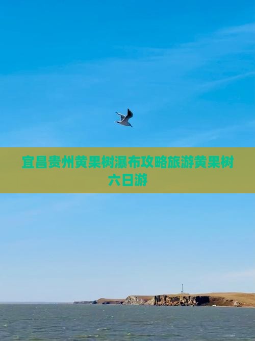 宜昌去贵州黄果树瀑布六日游