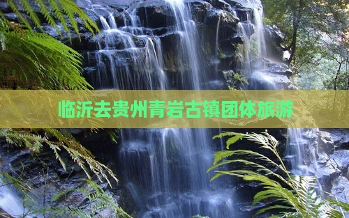 临沂去贵州青岩古镇团体旅游