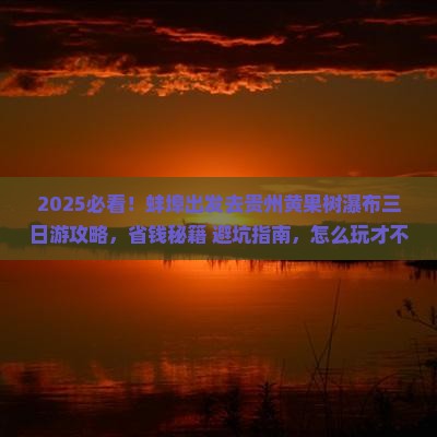 蚌埠去贵州黄果树瀑布三日游