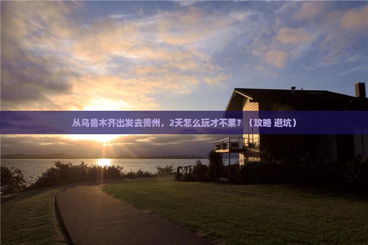 乌鲁木齐到贵州二日游