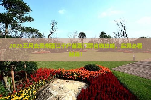 五月去贵州西江千户苗寨门票