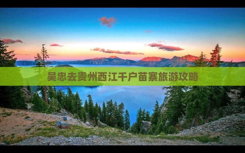 吴忠去贵州西江千户苗寨旅行社