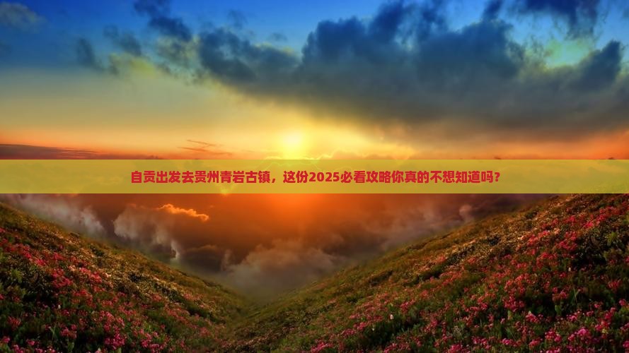 自贡去贵州青岩古镇团体旅游 自贡去贵州青岩古镇团体旅游