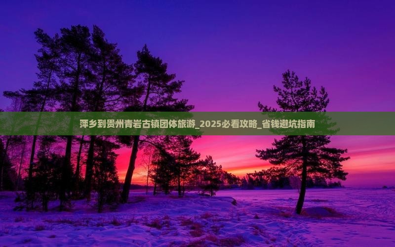 萍乡到贵州青岩古镇团体旅游