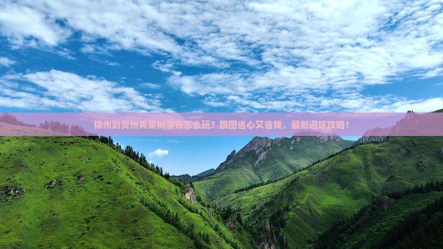 锦州到贵州黄果树瀑布团体旅游