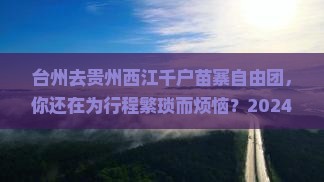 台州去贵州西江千户苗寨自由团