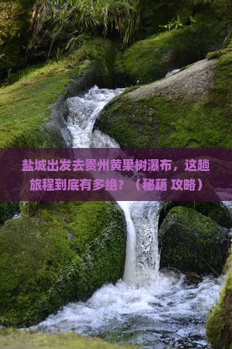盐城到贵州黄果树瀑布必去地