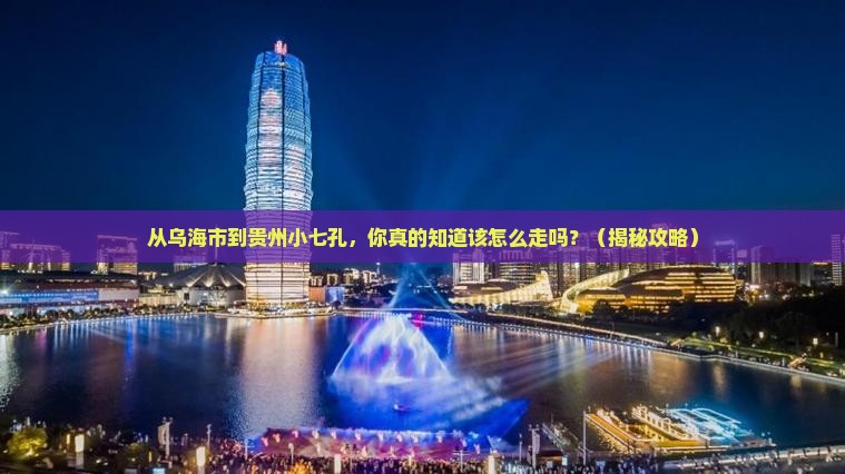 乌海市到贵州小七孔必去地