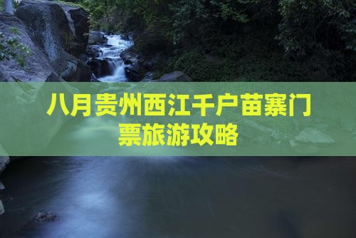 八月到贵州西江千户苗寨门票