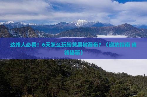 达州到贵州黄果树瀑布六日游