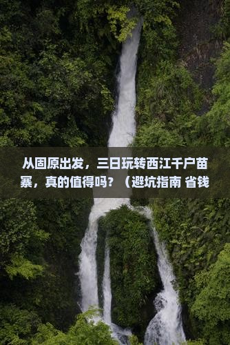 固原到贵州西江千户苗寨三日游