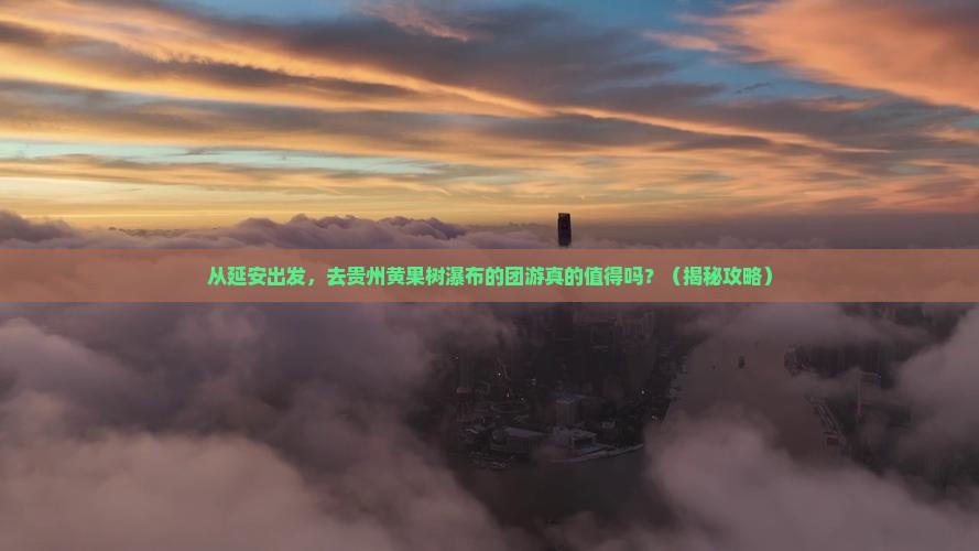 延安去贵州黄果树瀑布团体旅游