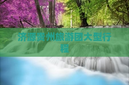 济源到贵州贵阳大型旅游团