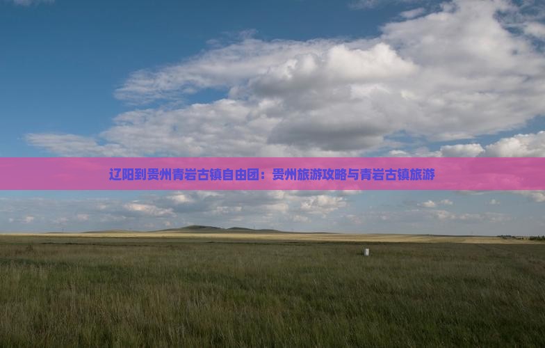 辽阳到贵州青岩古镇自由团