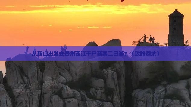 鞍山到贵州西江千户苗寨二日游