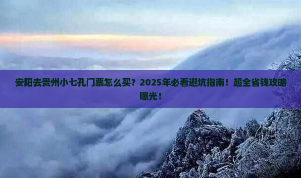 安阳去贵州小七孔门票