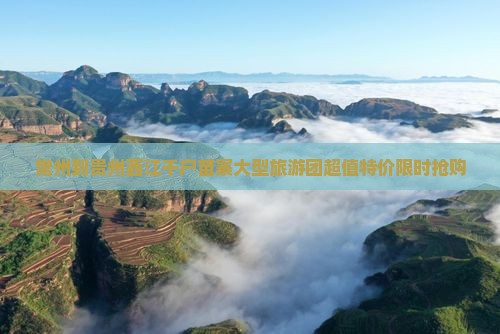 常州到贵州西江千户苗寨大型旅游团