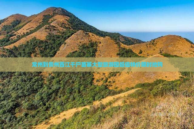 常州到贵州西江千户苗寨大型旅游团