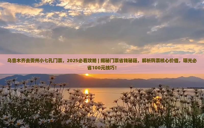乌鲁木齐去贵州小七孔门票