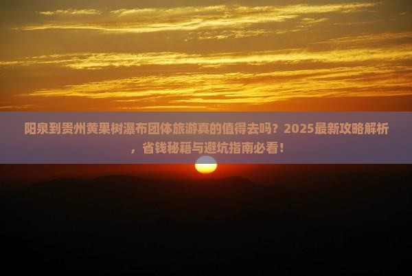 阳泉到贵州黄果树瀑布团体旅游