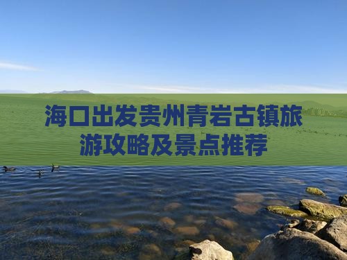 海口到贵州青岩古镇攻略
