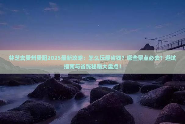 林芝去贵州贵阳攻略