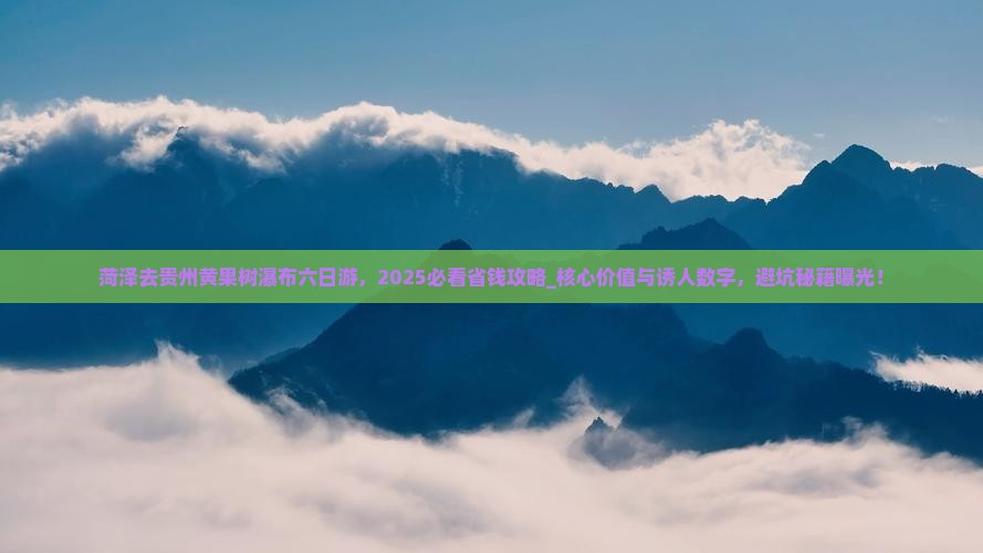 菏泽去贵州黄果树瀑布六日游