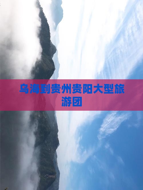 乌海到贵州贵阳大型旅游团