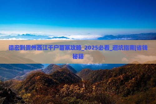 德宏到贵州西江千户苗寨攻略