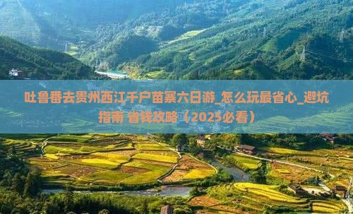 吐鲁番去贵州西江千户苗寨六日游