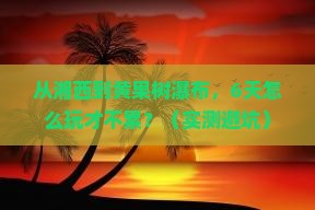 湘西到贵州黄果树瀑布六日游