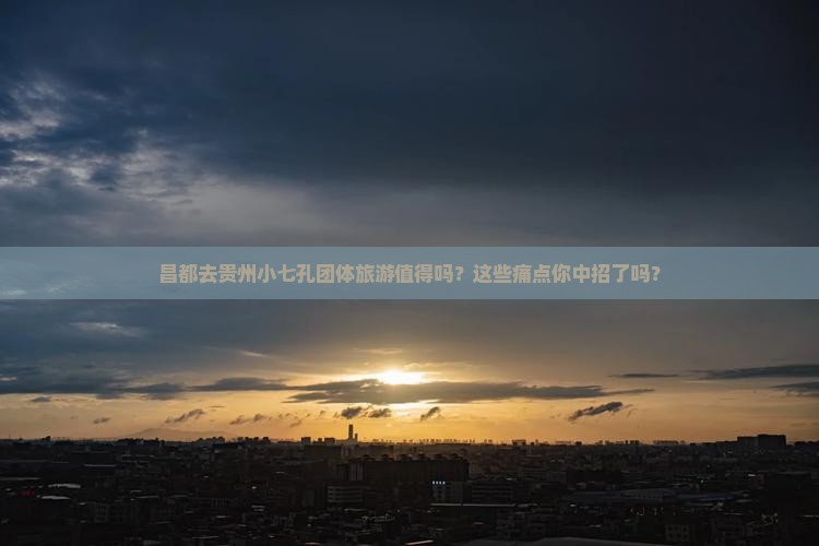 昌都去贵州小七孔团体旅游