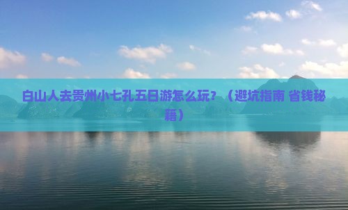 白山去贵州小七孔五日游