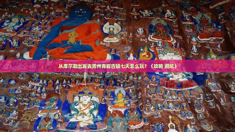 库尔勒去贵州青岩古镇七日游