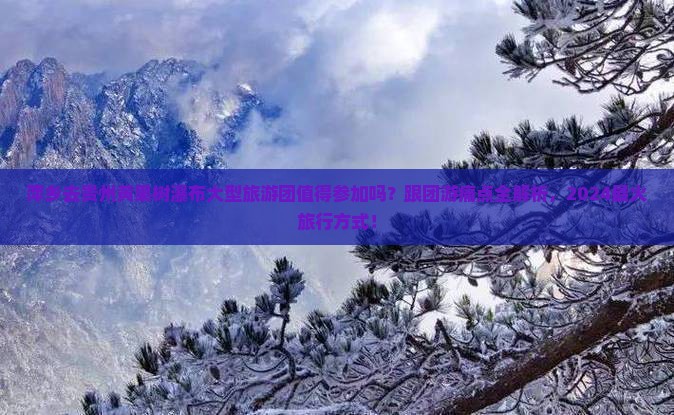 萍乡去贵州黄果树瀑布大型旅游团