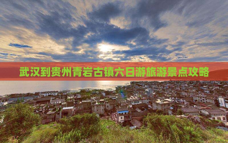武汉到贵州青岩古镇六日游