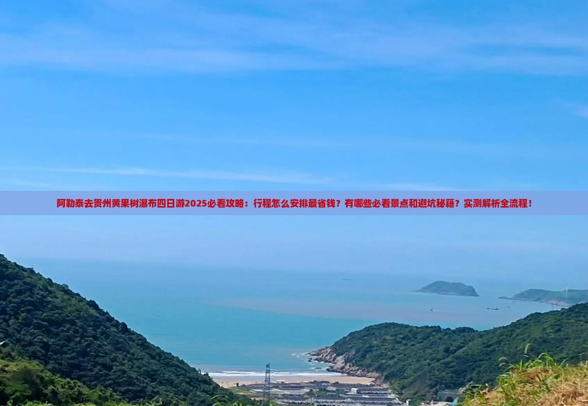 阿勒泰去贵州黄果树瀑布四日游