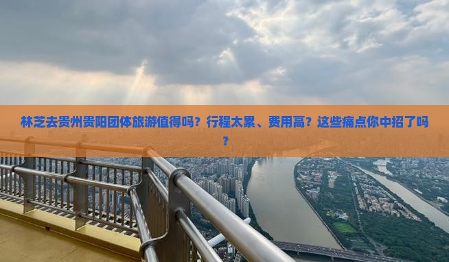 林芝去贵州贵阳团体旅游