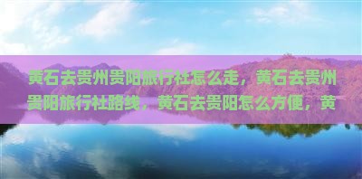 黄石去贵州贵阳旅行社