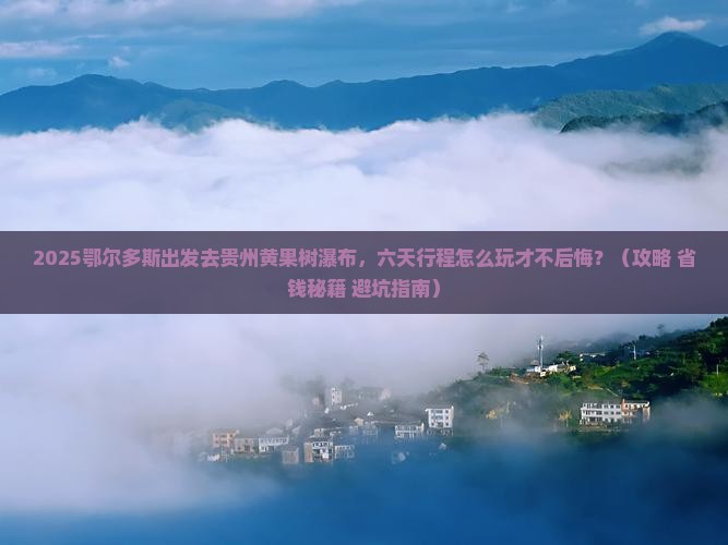 鄂尔多斯到贵州黄果树瀑布六日游