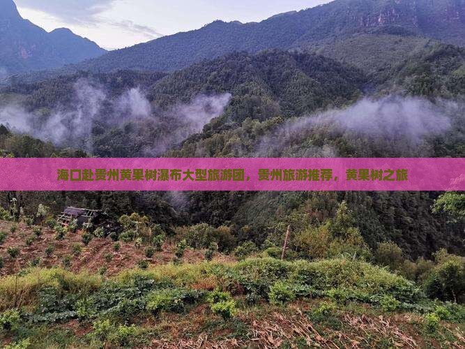 海口去贵州黄果树瀑布大型旅游团