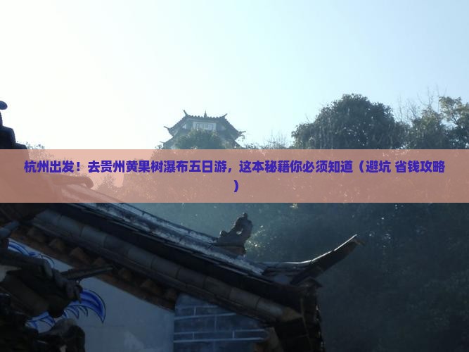 杭州去贵州黄果树瀑布五日游