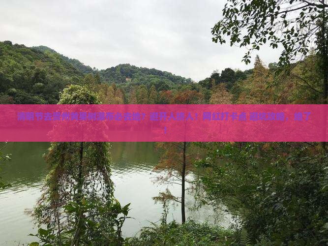 清明节去贵州黄果树瀑布必去地