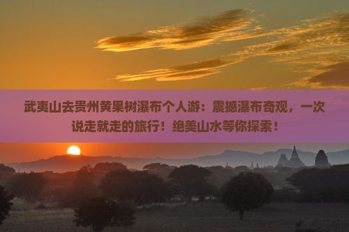 武夷山去贵州黄果树瀑布个人游