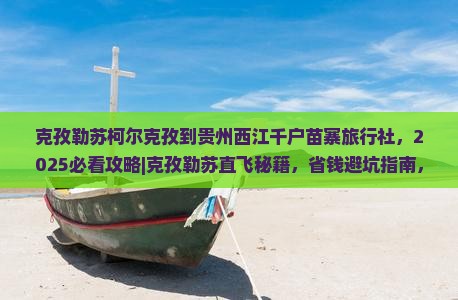 克孜勒苏柯尔克孜到贵州西江千户苗寨旅行社 克孜勒苏柯尔克孜到贵州西江千户苗寨旅行社