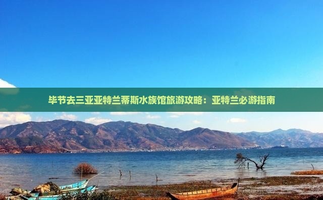 毕节去三亚亚特兰蒂斯水族馆旅游