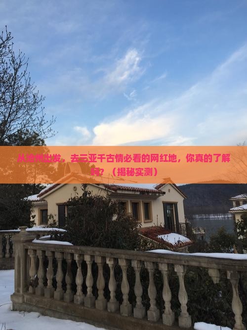 沧州出发三亚千古情旅游网红地点 沧州出发三亚千古情旅游网红地点