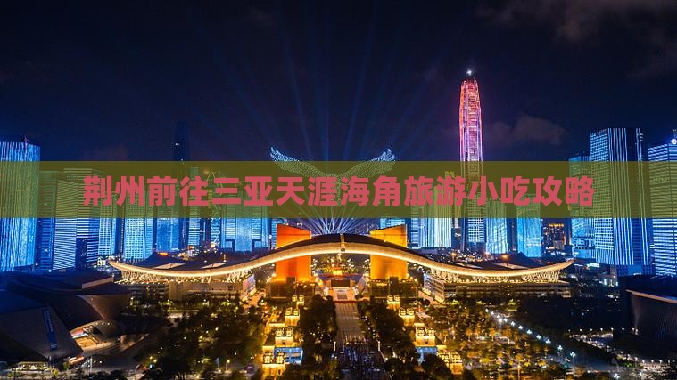 荆州前往三亚天涯海角旅游小吃