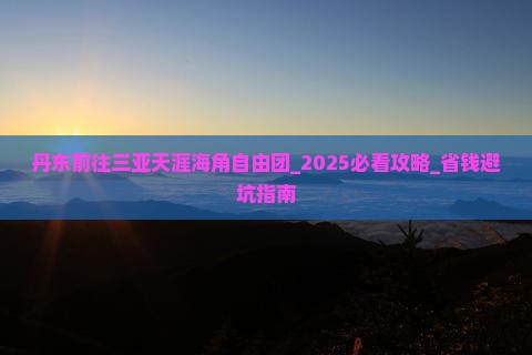 丹东前往三亚天涯海角自由团